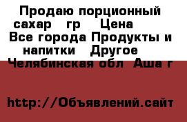 Продаю порционный сахар 5 гр. › Цена ­ 64 - Все города Продукты и напитки » Другое   . Челябинская обл.,Аша г.